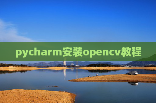 pycharm安装opencv教程 pycharm安装opencv教程